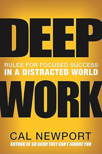 Deep Work: Rules for Focused Success in a Distracted World by Cal Newport